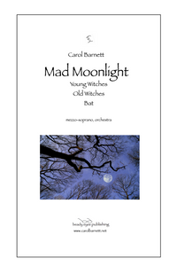 Mad Moonight (mezzo-soprano and orchestra)  – Carol Barnett