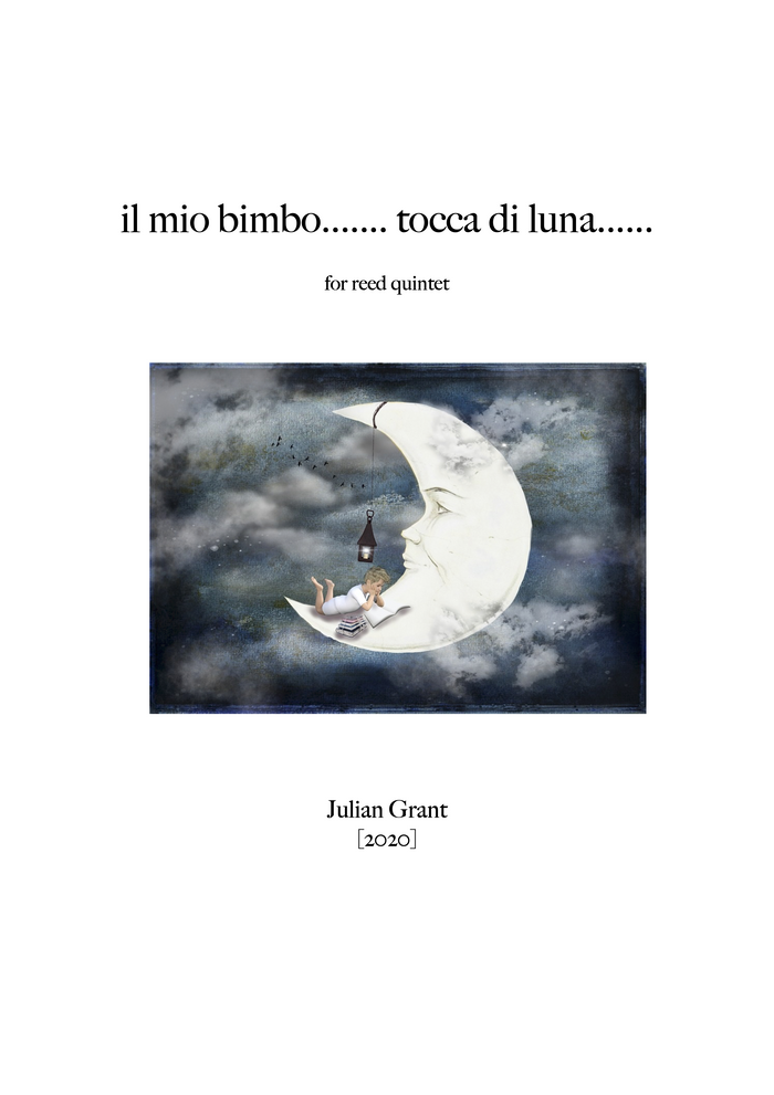 il mio bimbo....... tocca di luna...... – for reed quintet - Julian Grant